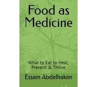 Food as Medicine: What to Eat to Heal, Prevent & Thrive