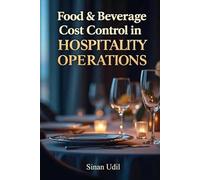 Food & Beverage Cost Control in Hospitality Operations: A Strategic and Operational Guide to Profit Optimization, Waste Reduction, and Financial Performance in Hotels and Foodservice Businesses