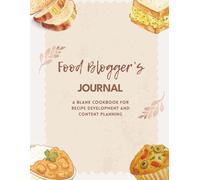 Food Blogger’s Journal: A Blank Cookbook for Recipe Development and Content Planning