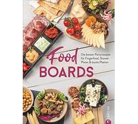 Food-Boards: Die besten Partyrezepte für Fingerfood, Shared Plates & bunte Platten