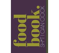 Food Book. Sh*t I Can Cook: Edgy and Humorous Blank Recipe Book | Write in Your Favorite Recipes in Empty Cooking Journal | DIY Cookbook