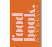 Food Book. Sh*t I Can Cook: Edgy and Humorous Blank Recipe Book | Write in Your Favorite Recipes in Empty Cooking Journal | DIY Cookbook