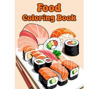 Food Coloring Book: The Ultimate Food Coloring Adventure with Over 50 Unique and Imaginative Illustrations of Meals, Munchies, and Sweet Treats to ... for Kids, Adults, and Everyone in Between