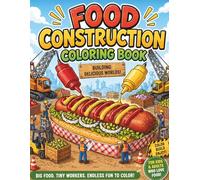 Food Construction Coloring Book for Adults: Tiny Workers Building Giant Delicious Worlds