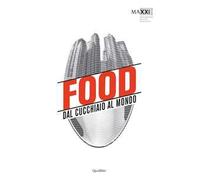 Food. Dal cucchiaio al mondo. Catalogo della mostra (Roma, 29 maggio-8 novembre 2015)