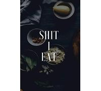 Food Diary and Symptom Log: Shit I Eat, Daily Food Intake Journal, Symptom Tracker, 6 Months Undated