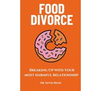 Food Divorce: Breaking Up With Your Most Harmful Relationship