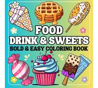 Food Drink & Sweets Coloring Book Bold and Easy: Simple and Relaxing Designs for Relaxation And Stress Relief Featuring a Variety of Foods, Drinks, Sweets, Perfect For Adults, Teens and Kids.