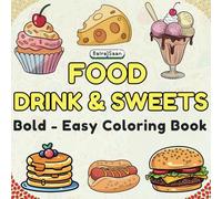 Food Drinks and Sweets Coloring Book: Fun and Easy Designs for Kids and Adults to Relax, Unwind and Get Creative!: 50 Big, Bold - Easy and Delightful ... and Desserts for Stress Relief and Relaxation