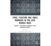 Food, Feasting and Table Manners in the Late Middle Ages: Volume I: The Iberian Peninsula in the European Context