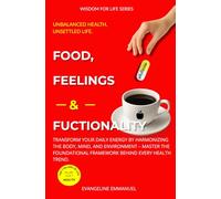Food, Feelings & Functionality: Transform your Daily Energy by Harmonizing the Body, Mind, and Environment - Master the Foundational Framework behind every Health Trend.