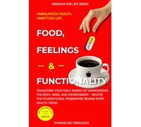 Food, Feelings & Functionality: Transform your Daily Energy by Harmonizing the Body, Mind, and Environment - Master the Foundational Framework behind every Health Trend.