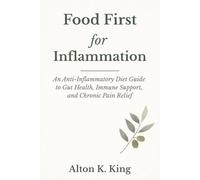 Food First for Inflammation: An Anti -Inflammatory Diet Guide to Gut Health, Immune Support, and Chronic Pain Relief