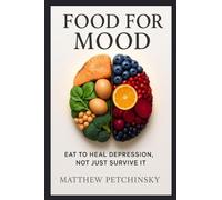 Food for Mood: Eat to Heal Depression, Not Just Survive It