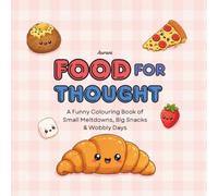 Food for Thought: A Funny Colouring Book of Small Meltdowns, Big Snacks & Wobbly Days