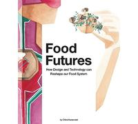 Food Futures: How Design and Technology Can Reshape our Food System