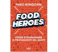 Food Heroes. Storie Straordinarie di Protagonisti del Gusto - [SAGEP]