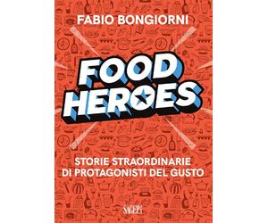Food Heroes. Storie Straordinarie di Protagonisti del Gusto - [SAGEP]