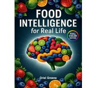 Food Intelligence for Real Life: An Abundance of Recipes and Simple Meal Ideas to Quiet Food Stress, Eat Mindfully and Intelligently, Stay Balanced, and Enjoy Food Every Day Without Guilt