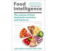 Food Intelligence : The Science of How Food Both Nourishes and Harms Us