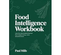 Food Intelligence Workbook: Learn the science behind food and how it shapes energy, mood, and performance