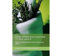 Food intolerance and how to deal with it: Delicious plant based recipes and juicing ideas