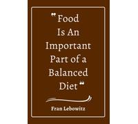 " Food Is an Important Part of a Balanced Diet. " - Fran Lebowitz : Aphorisms And Motivational Quote.: Weekly Meal Planner / Journal Gift / 120 pages, 6 x 9 Soft Cover, Matte Finish.