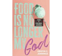 Food Is No Longer My God: Food & Feelings Journal