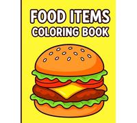 Food Items Coloring Book: Tasty and Fun Coloring Pages Featuring Burgers, Pizzas, Ice Creams, Fruits, and More for Kids and Adults