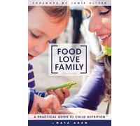 Food, Love, Family: A Practical Guide to Child Nutrition