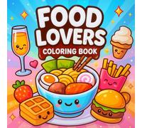 Food Lovers Coloring Book: A Bold & Easy Kawaii Food Coloring Adventure for Adults and Teens: Featuring Cute Comfort Foods, Cozy Meals, and Sweet ... Foodies, Coffee Lovers, and Cozy Vibe Fans