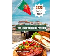 Food Lover's Guide to Portugal: Exploring Portuguese Foods, Restaurants, and Local & Luxurious Wines with places to go
