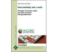 Food marketing: web e social. Strategie di business online per avere successo nell'agroalimentare
