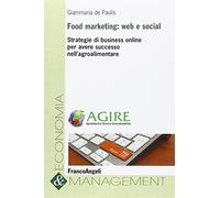 Food marketing: web e social. Strategie di business online per avere successo nell'agroalimentare