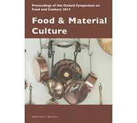 Food & Material Culture: Proceedings of the Oxford Symposium on Food and Cookery 2013: 32