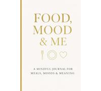 Food, Mood and Me: A Mindful Journal for Meals, Moods & Meaning