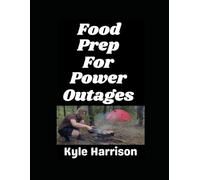 Food Prep For Power Outages!: When the Grid Goes Dark, Your Kitchen Doesn't Have To: 31