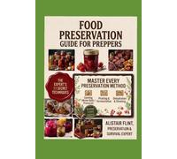 Food Preservation Guide for Preppers: 100 Essential Recipes and Complete Preservation Techniques