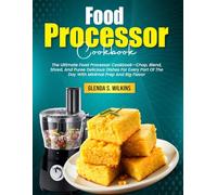 Food Processor Cookbook: The Ultimate Food Processor Cookbook-Chop, Blend, Shred, And Puree Delicious Dishes For Every Part Of The Day With Minimal Prep And Big Flavor