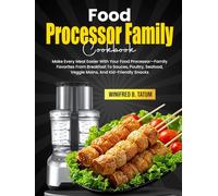 Food Processor Family Cookbook: Make Every Meal Easier With Your Food Processor-Family Favorites From Breakfast To Sauces, Poultry, Seafood, Veggie Mains, And Kid-Friendly Snacks