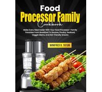 Food Processor Family Cookbook: Make Every Meal Easier With Your Food Processor-Family Favorites From Breakfast To Sauces, Poultry, Seafood, Veggie Mains, And Kid-Friendly Snacks
