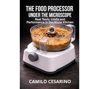 Food Processors Under the Microscope: Real Tests, Limits and Performance in the Home Kitchen