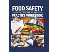 Food Safety Certificate Exam Practice Workbook: Practice Questions, Scenarios & Mock Tests to Help You Pass with Confidence Independently Created Study Guide