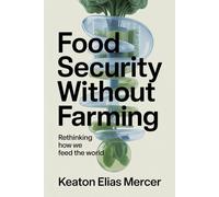 Food Security Without Farming: Rethinking How We Feed the World