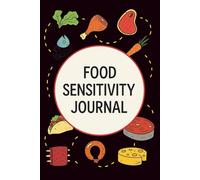 Food Sensitivity Journal: The Essential Tool for Identifying Food Sensitivities, Managing Your Health, and Improving Your Wellness