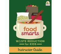 Food Smarts Waste Reduction for Kids Instructor Guide