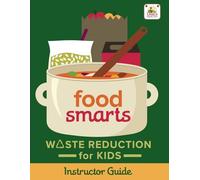 Food Smarts Waste Reduction for Kids - Instructor Guide