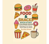 Food & Snacks Bold & Easy Coloring Book for Adults: Fun, Relaxing & Stress-Relief Pages Featuring Delicious Treats, Fast Food & Sweet Desserts for ... adventure with burgers, pizza, donuts