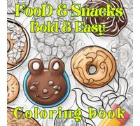 Food & Snacks Bold & Easy Coloring Book: Simple Large Print Savory and Sweet Treats Dessert Designs for Kids, Adults & Beginners
