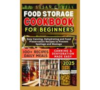 FOOD STORAGE COOKBOOK FOR BEGINNERS: Easy Canning, Dehydrating and Food Preservation Recipes to Prevent Spoilage and Wastage